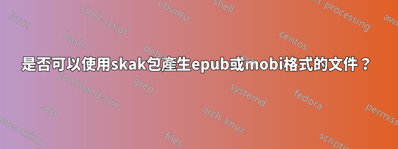 是否可以使用skak包產生epub或mobi格式的文件？