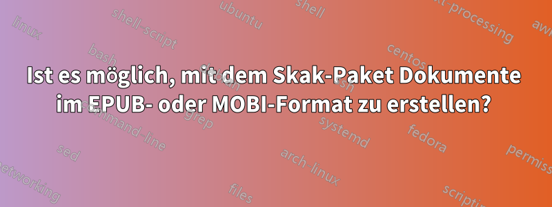 Ist es möglich, mit dem Skak-Paket Dokumente im EPUB- oder MOBI-Format zu erstellen?