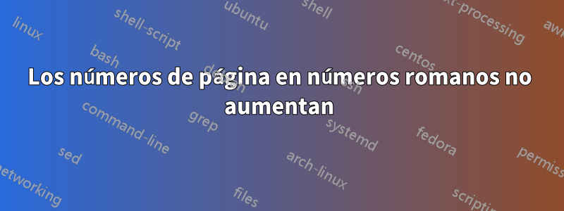 Los números de página en números romanos no aumentan