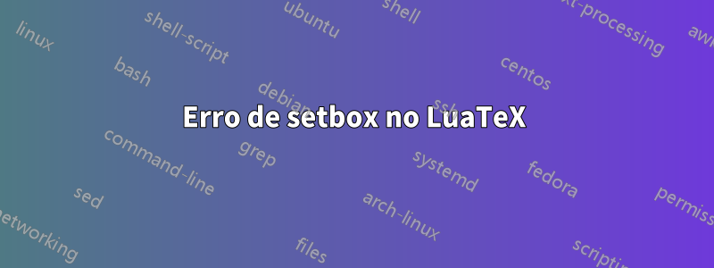 Erro de setbox no LuaTeX