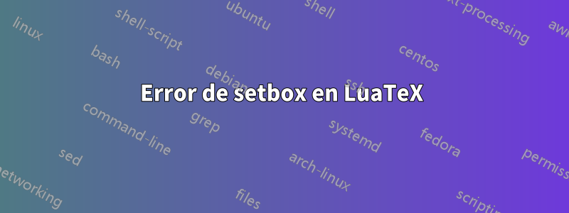 Error de setbox en LuaTeX