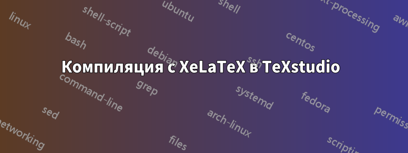Компиляция с XeLaTeX в TeXstudio 