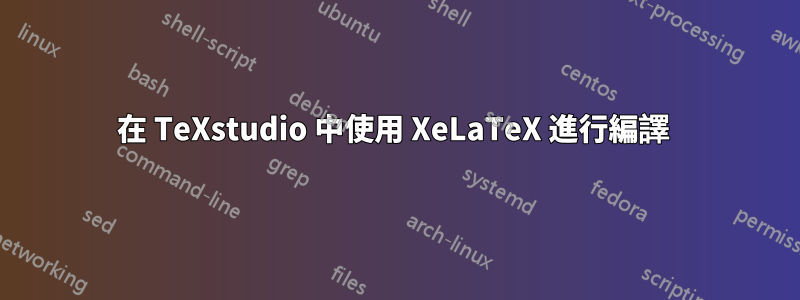 在 TeXstudio 中使用 XeLaTeX 進行編譯 