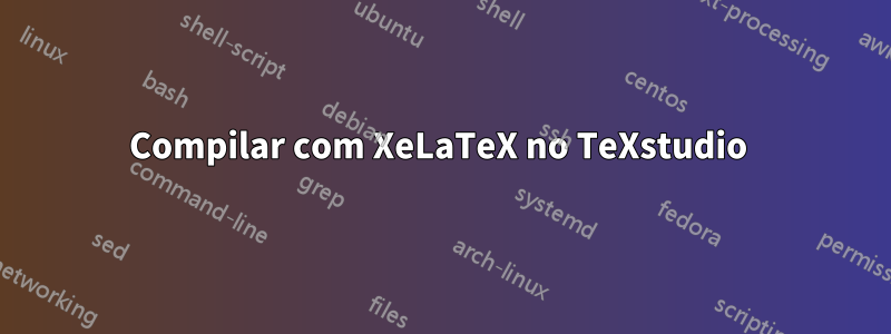 Compilar com XeLaTeX no TeXstudio 