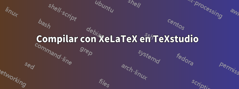 Compilar con XeLaTeX en TeXstudio 