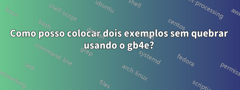 Como posso colocar dois exemplos sem quebrar usando o gb4e?