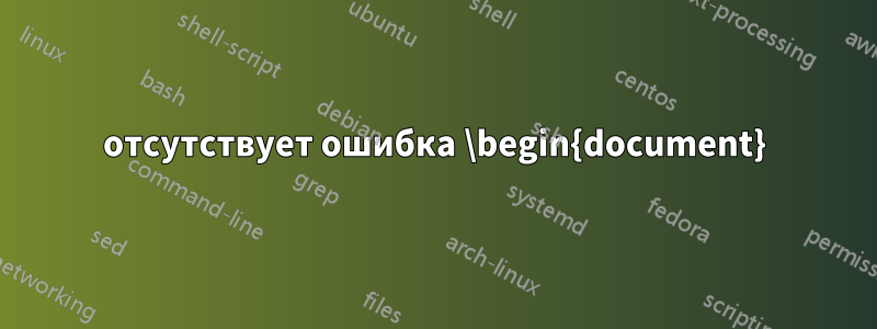 отсутствует ошибка \begin{document}