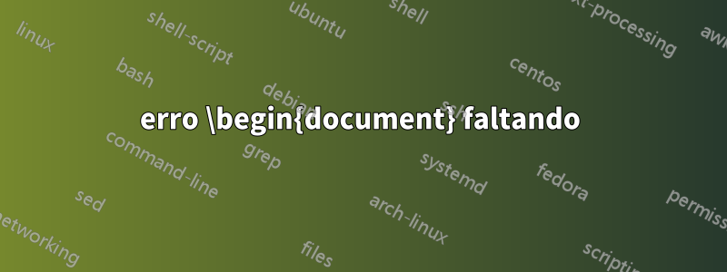 erro \begin{document} faltando