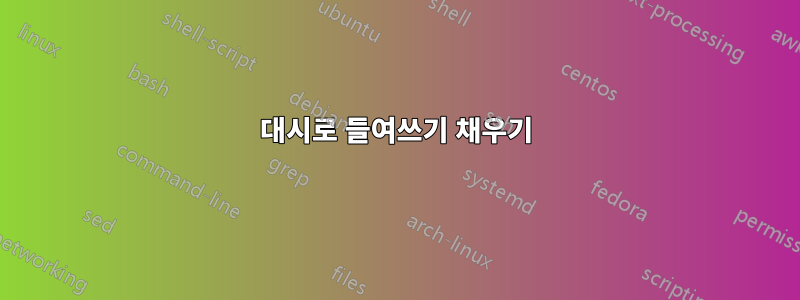 대시로 들여쓰기 채우기