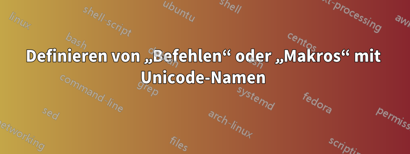 Definieren von „Befehlen“ oder „Makros“ mit Unicode-Namen