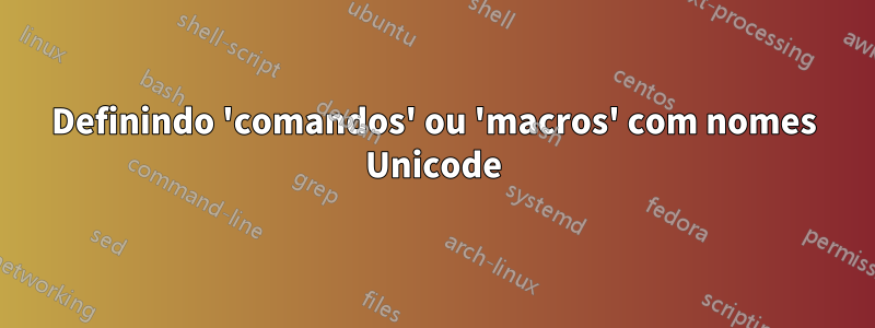 Definindo 'comandos' ou 'macros' com nomes Unicode