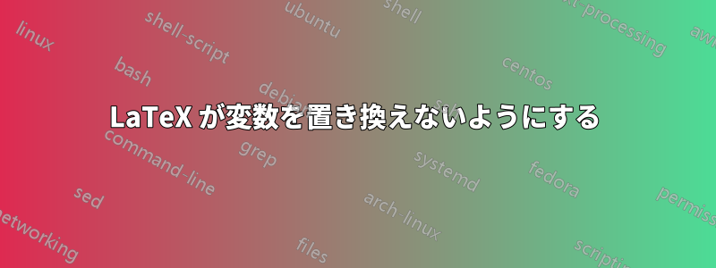 LaTeX が変数を置き換えないようにする