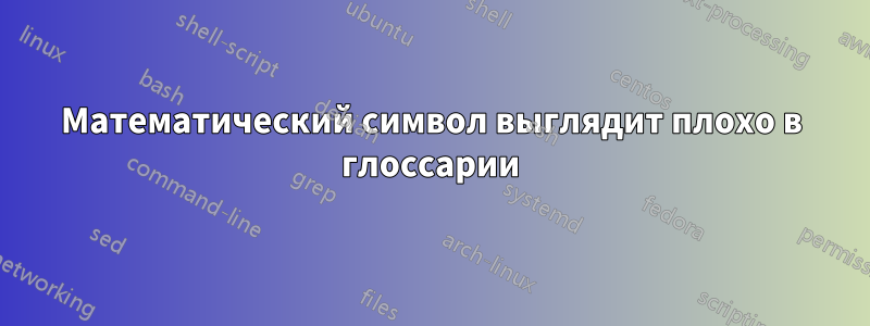 Математический символ выглядит плохо в глоссарии