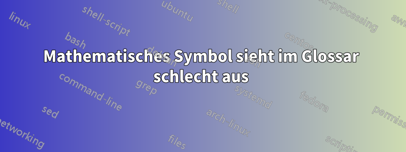Mathematisches Symbol sieht im Glossar schlecht aus