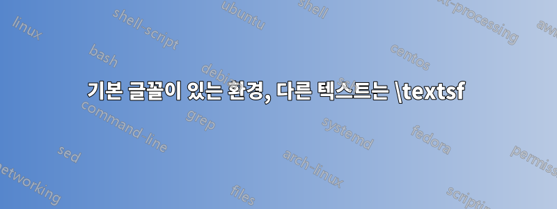 기본 글꼴이 있는 환경, 다른 텍스트는 \textsf