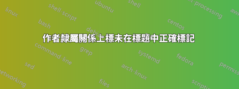 作者隸屬關係上標未在標題中正確標記