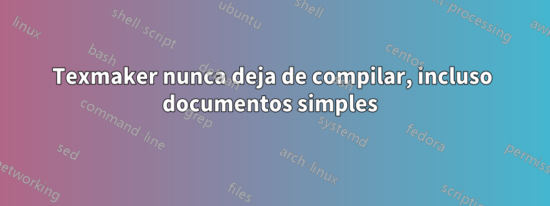 Texmaker nunca deja de compilar, incluso documentos simples 