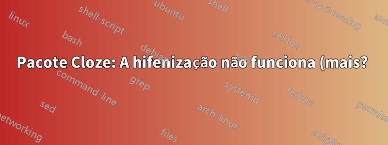 Pacote Cloze: A hifenização não funciona (mais?)