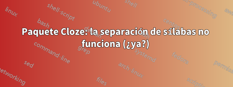 Paquete Cloze: la separación de sílabas no funciona (¿ya?)