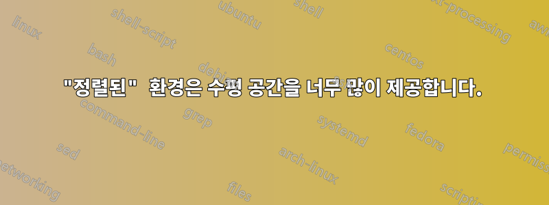 "정렬된" 환경은 수평 공간을 너무 많이 제공합니다.