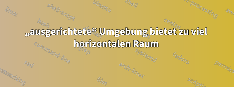 „ausgerichtete“ Umgebung bietet zu viel horizontalen Raum