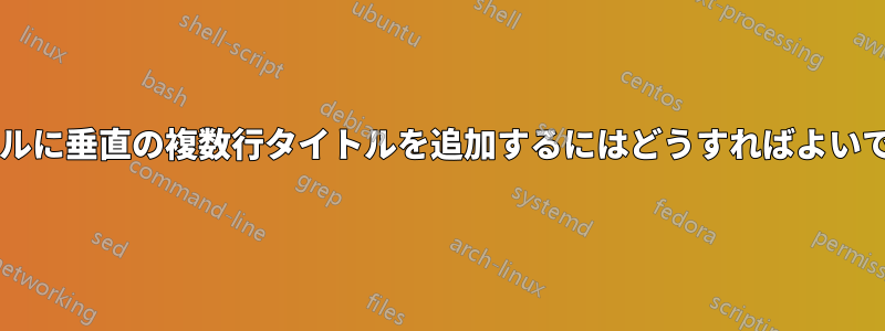 テーブルに垂直の複数行タイトルを追加するにはどうすればよいですか?