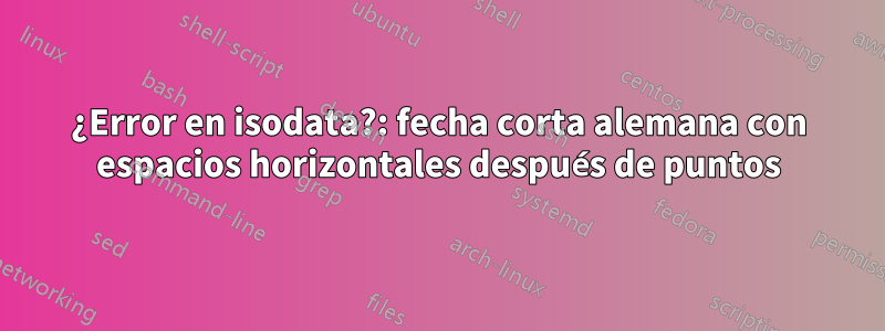 ¿Error en isodata?: fecha corta alemana con espacios horizontales después de puntos
