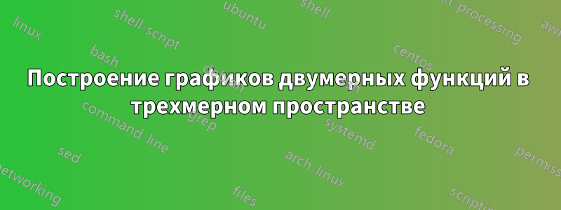 Построение графиков двумерных функций в трехмерном пространстве
