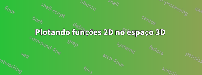 Plotando funções 2D no espaço 3D