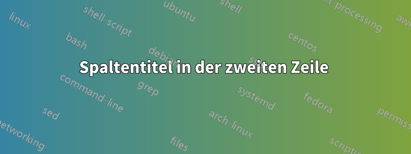 Spaltentitel in der zweiten Zeile