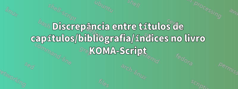 Discrepância entre títulos de capítulos/bibliografia/índices no livro KOMA-Script
