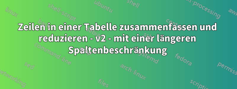 Zeilen in einer Tabelle zusammenfassen und reduzieren - v2 - mit einer längeren Spaltenbeschränkung