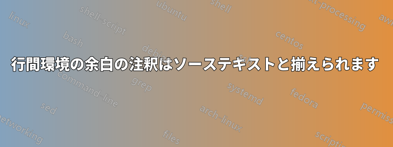 行間環境の余白の注釈はソーステキストと揃えられます