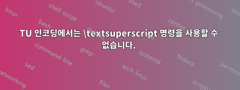 TU 인코딩에서는 \textsuperscript 명령을 사용할 수 없습니다.