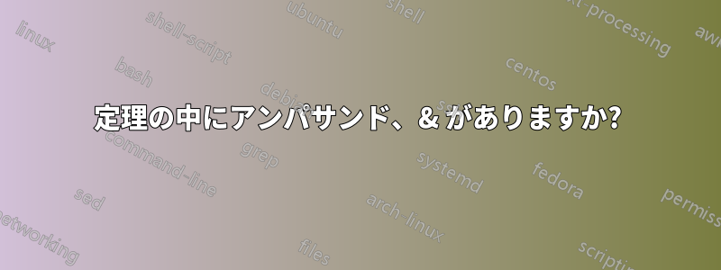 定理の中にアンパサンド、& がありますか?