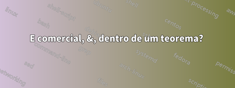 E comercial, &, dentro de um teorema?