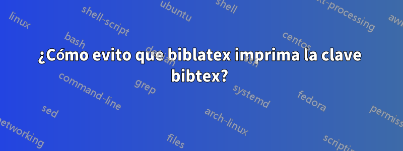 ¿Cómo evito que biblatex imprima la clave bibtex?
