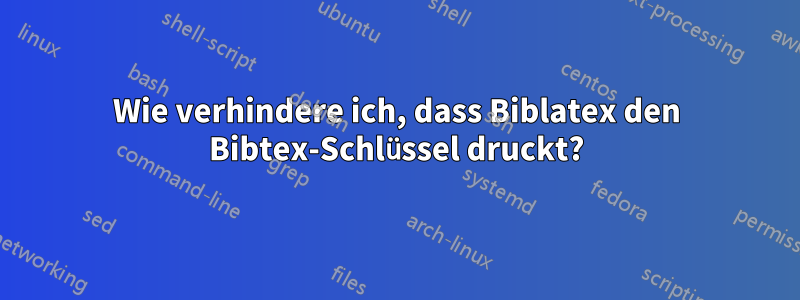 Wie verhindere ich, dass Biblatex den Bibtex-Schlüssel druckt?