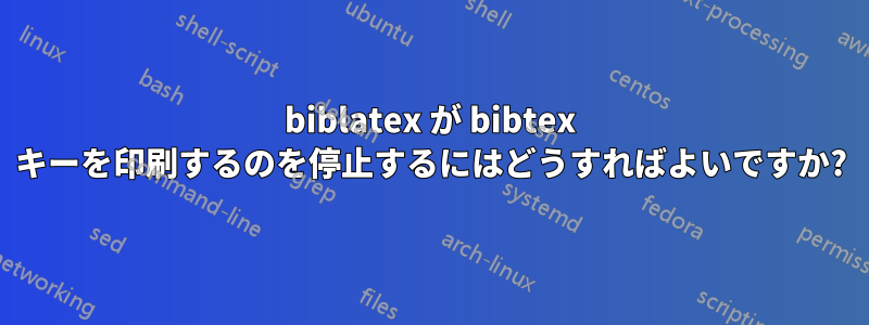 biblatex が bibtex キーを印刷するのを停止するにはどうすればよいですか?