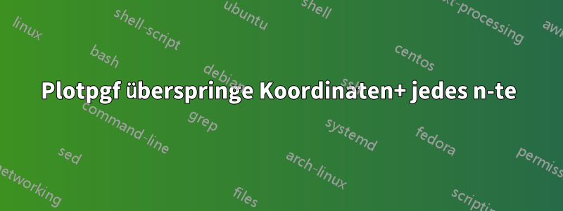 Plotpgf überspringe Koordinaten+ jedes n-te