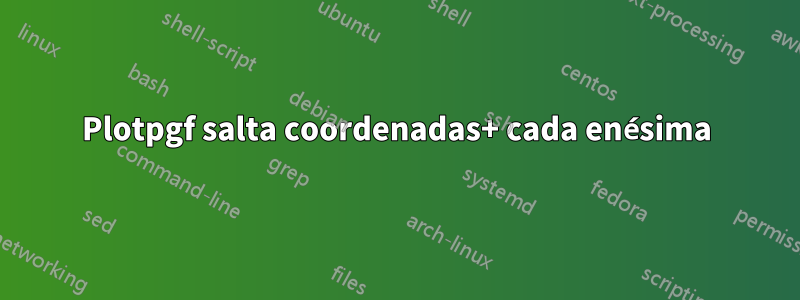 Plotpgf salta coordenadas+ cada enésima
