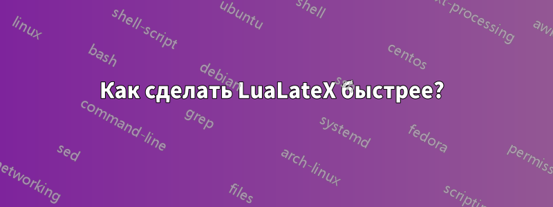 Как сделать LuaLateX быстрее? 