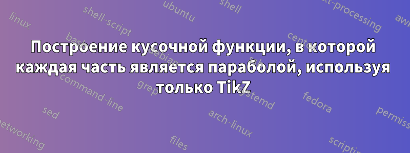 Построение кусочной функции, в которой каждая часть является параболой, используя только TikZ
