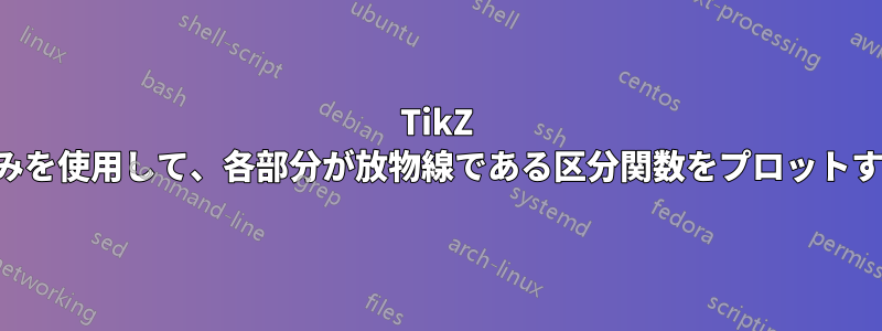 TikZ のみを使用して、各部分が放物線である区分関数をプロットする