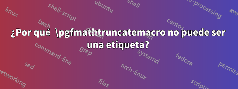 ¿Por qué \pgfmathtruncatemacro no puede ser una etiqueta?