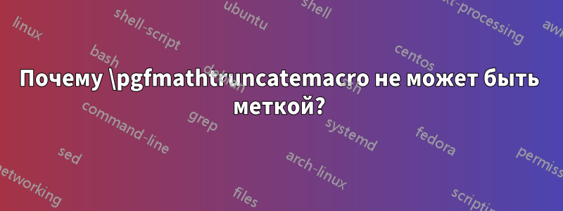 Почему \pgfmathtruncatemacro не может быть меткой?