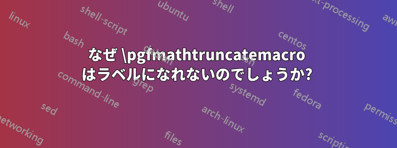 なぜ \pgfmathtruncatemacro はラベルになれないのでしょうか?