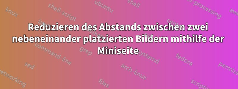 Reduzieren des Abstands zwischen zwei nebeneinander platzierten Bildern mithilfe der Miniseite