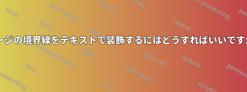 ページの境界線をテキストで装飾するにはどうすればいいですか?