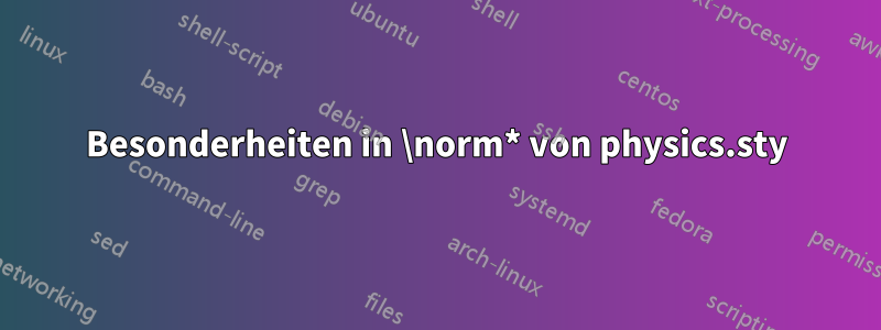 Besonderheiten in \norm* von physics.sty
